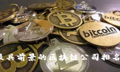 2024年最具前景的区块链公司排名趋势分析
