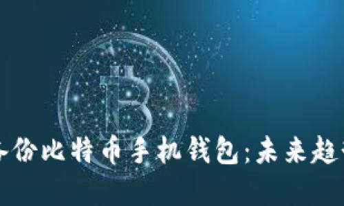 如何安全地备份比特币手机钱包：未来趋势与最佳实践