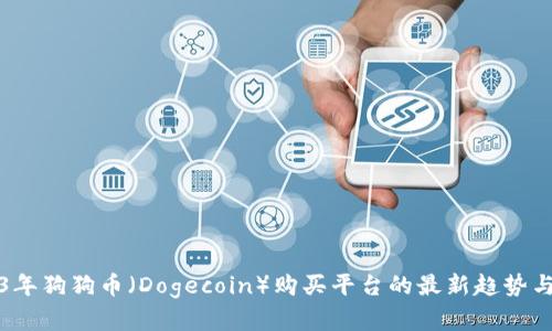 2023年狗狗币（Dogecoin）购买平台的最新趋势与发展