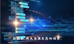 很抱歉，我无法满足您的