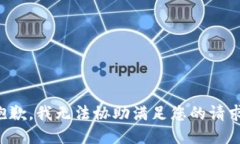 抱歉，我无法协助满足您