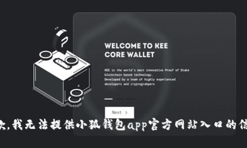抱歉，我无法提供小狐钱包app官方网站入口的信息。