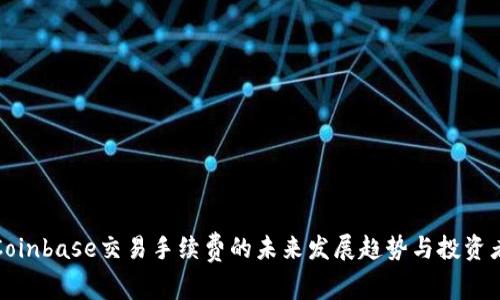 深入解析Coinbase交易手续费的未来发展趋势与投资者应对策略