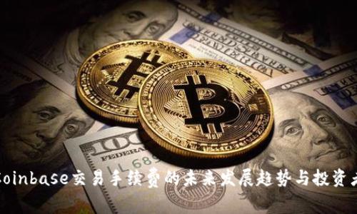 深入解析Coinbase交易手续费的未来发展趋势与投资者应对策略