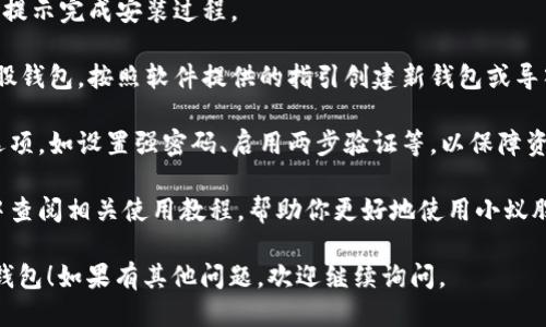 要下载小蚁股钱包，可以按照以下步骤进行操作：

1. **访问官方网站**：首先，确保你从官方渠道下载小蚁股钱包，以避免潜在的安全风险。可以在搜索引擎中输入“小蚁股官网”找到相关链接。

2. **选择下载版**：在官方首页上，通常会有“下载”或“客户端下载”按钮。点击该链接进入下载页面。

3. **选择操作系统**：根据你的设备操作系统（如Windows、macOS、Android、iOS等），选择合适的版本进行下载。

4. **完成安装**：下载完成后，双击安装包，按照提示完成安装过程。

5. **创建或导入钱包**：安装完成后，打开小蚁股钱包，按照软件提供的指引创建新钱包或导入已有钱包。

6. **安全设置**：建议在钱包设置中开启安全选项，如设置强密码、启用两步验证等，以保障资产安全。

7. **了解使用方法**：建议在官方文档或社区中查阅相关使用教程，帮助你更好地使用小蚁股钱包。

希望这些步骤能帮助你顺利下载和使用小蚁股钱包！如果有其他问题，欢迎继续询问。