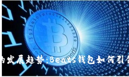 未来数字钱包的发展趋势：Beats钱包如何引领金融科技潮流
