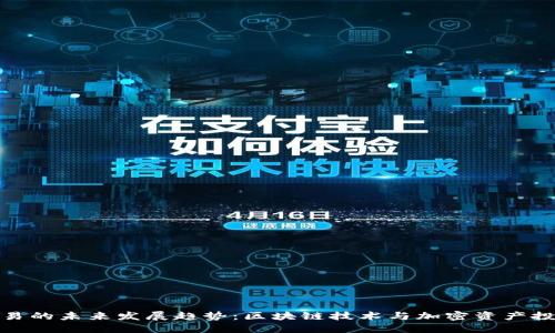 信任钱包交易的未来发展趋势：区块链技术与加密资产投资的新机遇
