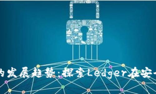 未来比特币硬件钱包的发展趋势：探索Ledger在安全性与便捷性中的平衡