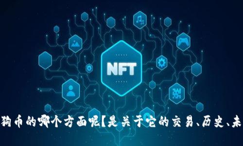 很高兴您对狗狗币感兴趣！不过请您明确一下，您想了解狗狗币的哪个方面呢？是关于它的交易、历史、未来发展还是投资建议？这样我能更好地为您提供相关信息。