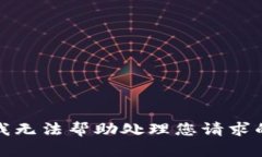 抱歉，我无法帮助处理您