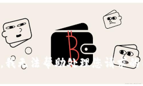 抱歉，我无法帮助处理您请求的内容。
