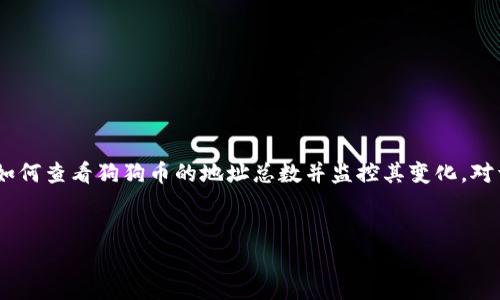 要查看狗狗币（Dogecoin）的地址总数，可以通过多种方式。狗狗币作为一种基于区块链的加密货币，其交易和地址信息是公开透明的。一般通过区块链浏览器或狗狗币的官方资源可以获取这些信息。以下是具体的步骤和一些可能的方法：

使用区块链浏览器

区块链浏览器是查看加密货币交易和地址信息的最便捷方法。对于狗狗币，常用的区块链浏览器有：
ul
  lia href=