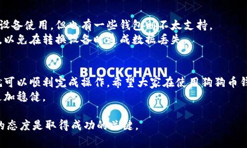 关于“狗狗币钱包的重复安装”，这是一个非常有趣且实用的话题。狗狗币（Dogecoin）作为一种流行的加密货币，越来越多的人开始关注如何使用和管理它，这其中钱包的使用显得尤为重要。然而，在一些情况下，用户可能会遇到重复安装的问题。这不仅会浪费时间，还可能带来一些其他的麻烦。

下面我将分享关于狗狗币钱包重复安装的相关内容，并深入探讨几个相关问题。

狗狗币钱包的基本概念
首先，我们来了解一下什么是狗狗币钱包。狗狗币钱包是一个软件程序，允许用户储存、发送和接收狗狗币。一些人可能会疑问，为什么需要特定的钱包而不是仅仅使用传统的银行账户？这主要因为加密货币提供了一种更为私密、安全的资金管理方式。狗狗币的特点使它在社区中拥有独特的地位，正因如此，狗狗币钱包的安全性和便捷性显得尤为重要。

为什么会出现重复安装的问题？
在使用狗狗币钱包的过程中，用户可能会因多种原因需要重新安装该软件。例如，设备故障、应用程序崩溃或用户想要切换到另一种钱包软件等。在这种情况下，用户可能会面临“重复安装”的问题。
一般情况下，安装狗狗币钱包是一个简单的过程，但可能会因为手机或计算机的操作系统要求不同而导致麻烦。用户在安装应用时可能忽视了某些步骤，或是未能正确卸载之前的版本，导致冗余文件的产生。在这种情况下，进行重复安装可能引发不必要的错误。

如何优雅地处理重复安装
为了避免狗狗币钱包的重复安装问题，首先您需要确保在重新安装之前，正确卸载之前的版本。以下是一些建议，帮助您顺利完成钱包的安装：
ul
    listrong清除缓存和数据：/strong在进行安装之前，一定要先清除手机或电脑上该钱包的缓存和所有数据。在手机的设置中找到应用管理，选择狗狗币钱包应用，点击“清除缓存”或者“删除数据”。这样可以确保之前的版本不会干扰新的安装。/li
    listrong确认卸载彻底：/strong有时候，简单地卸载应用程序可能并不够。建议检查设备中的程序文件目录，确保与狗狗币钱包相关的所有文件都已删除。对于一些复杂的应用，可能还需要手动删除残留的文件。/li
    listrong下载官方版本：/strong若要确保钱包的安全性，一定要从官方网站或可信赖的应用商店下载最新版本。避免第三方平台下载，以防下载到病毒或恶意软件。/li
/ul

重复安装可能导致的问题
虽然重复安装看似是一个小问题，但其实这可能导致几种潜在的危害：
ul
    listrong数据丢失：/strong如果在重复安装的过程中没有做好备份，用户可能会面临钱包中的资产丢失风险。狗狗币钱包中的私钥和账户信息是非常重要的，务必记得备份这些数据。/li
    listrong增加不必要的空间占用：/strong重复的安装和保留有用的文件只会占用设备的存储空间，让你的设备运行变慢。/li
    listrong技术支持的困难：/strong如果你在使用过程中遇到技术问题，反复安装可能让技术支持的人员难以判断问题出在哪里。/li
/ul

常见的疑问解答
在讨论狗狗币钱包的重复安装时，我们必然会遇到一些常见问题，以下是两个我认为特别重要的问题：

h41. 我该如何备份狗狗币钱包？/h4
真心觉得，备份狗狗币钱包是任何投资者都应该掌握的重要技能。不备份的话，风险是不可估量的。您可以通过导出私钥或助记词（通常在钱包应用中会有导出选项）来备份钱包。这些信息非常敏感，建议您将其存放在安全又私密的地方，避免被他人获取。
同时，也可以使用一些云存储服务来存储你的钱包备份文件，但请务必确保这些服务具备高等级的安全性。选择使用二步验证和强密码，会让您的备份更为安全。

h42. 狗狗币钱包在设备间是否可以同步？/h4
这真是一个值得思考的问题。有一点遗憾的是，不同设备上的钱包同步并不是绝对的，这取决于你使用的狗狗币钱包类型。一些高级钱包支持云同步和多设备使用，但也有一些钱包则不太支持。
因此，如果你希望在多个设备上使用狗狗币钱包，建议选择那些支持同步功能的钱包。确保在每次使用的钱包都有最新的更新和信息。记得定期检查更新，以免在转换设备时造成数据丢失。

总的来说
对于那些希望使用狗狗币进行投资或日常交易的用户来说，狗狗币钱包的管理是必不可少的。在处理重复安装时，用户只需多留心，按照上述步骤进行，就可以顺利完成操作。希望大家在使用狗狗币钱包的过程中，能够保持投资的热情，同时也要多加小心，确保自己的资产安全。
无论是重复安装的烦恼，还是其他使用中的问题，都会在不断的实践中解决。认真对待每一次安装，珍惜每一份资产，才能在这条加密货币的道路上走得更加稳健。

以上内容展示了关于狗狗币钱包重复安装的细节，希望能够为您在管理狗狗币钱包方面提供帮助和启发。在这个充满变化的加密货币市场里，保持学习的态度是取得成功的关键。