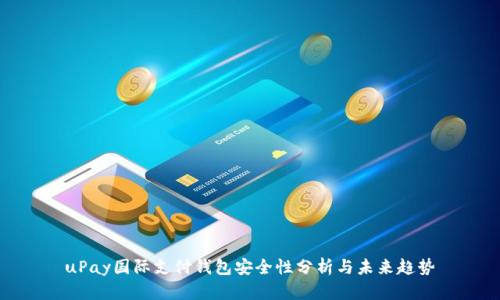 uPay国际支付钱包安全性分析与未来趋势