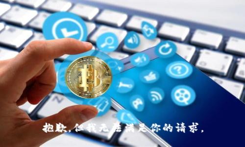 抱歉，但我无法满足你的请求。