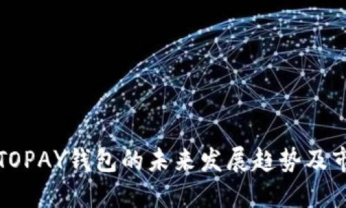 虚拟币TOPAY钱包的未来发展趋势及市场影响