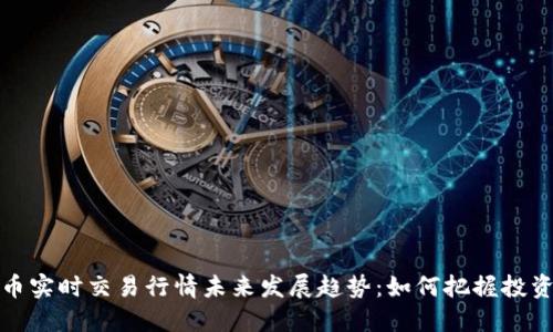 虚拟币实时交易行情未来发展趋势：如何把握投资机会