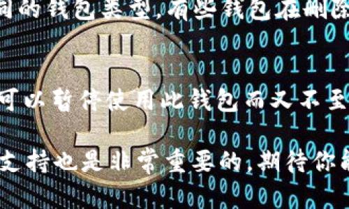 如果你遇到“im钱包删除不了”的问题，可能会让人感到有些挫败。接下来，我将详细介绍可能导致这个问题的原因以及解决方案。

一、什么是im钱包？

im钱包是一种数字钱包，旨在让用户便捷地进行网络支付、存储数字资产以及管理交易。这种钱包通常具有安全性高、使用简单等优点，逐渐被越来越多的人接受。然而，有时候用户在使用im钱包时可能会遇到一些技术问题，比如无法删除钱包的情况。

二、im钱包无法删除的常见原因

对于“im钱包删除不了”，我们首先需要了解可能导致这一问题的几种情况。以下是一些常见的原因：

ul
    listrong软件故障：/strong有时候，软件本身可能存在漏洞，导致用户无法正常操作。更新应用程序到最新版本可能会解决此问题。/li
    listrong权限设置：/strong某些操作系统或应用程序可能会限制用户删除钱包，因此检查应用权限是否足够也很重要。/li
    listrong网络问题：/strong在某些情况下，网络连接不稳定可能导致操作失败，检查网络状态是必要的一步。/li
    listrong安全机制：/strong为了保护用户的资产，im钱包可能设置了某些安全机制，限制用户随意删除钱包。/li
/ul

三、解决im钱包删除不了问题的步骤

接下来，我们将提供一些步骤，帮助你解决im钱包无法删除的问题。请注意，以下步骤可能会因具体应用和设备而有所不同：

h41. 检查软件更新/h4
首先，检查你的im钱包应用程序是否有可用的更新。在应用商店中查找最新版本并进行安装，更新可能会解决某些 bug，进而解决删除问题。

h42. 重新启动设备/h4
有时候，简单的重启设备可以解决临时性的应用故障。尝试关闭设备，等待片刻后再重新开启。

h43. 检查网络连接/h4
确保你的设备连接到稳定的网络，网络不畅可能会影响应用的正常操作。可以尝试在不同的网络环境下再次进行删除操作。

h44. 更改权限设置/h4
前往设备的设置，查看im钱包的权限。如果权限不足，尝试对其进行更改，以确保所有必要的操作权限都已授予。

h45. 联系客服支持/h4
如果以上步骤都无法解决问题，建议你联系im钱包的客服支持。他们通常会提供专门的技术支持来帮助你解决问题。

四、总结与展望

在使用im钱包的过程中，遇到无法删除的问题不时会让人感到烦恼。但通过以上步骤以及与客服的积极沟通，问题通常能够得到解决。数字钱包行业在不断发展，我们期待着未来能够有更智能、更人性化的应用程序涌现出来，真正为用户提供无障碍的使用体验。

可能相关问题

h41. 删除im钱包会影响我的资产吗？/h4
真心觉得这个问题很重要！在删除im钱包之前，需要确保你已将所有资产转移到其他安全的钱包或者平台。根据不同的钱包类型，有些钱包在删除后会完全丢失里面的资产。在进行这项操作前，最好仔细阅读相关安全提示。

h42. 如果我无法删除im钱包，会有什么替代方案？/h4
有点遗憾，如果删除钱包真的不成，用户可以考虑将钱包设为“非活动状态”，一些钱包应用提供这种功能。这样你就可以暂停使用此钱包而又不至于完全删除。同时，你也可以创建一个新的钱包以便继续进行日常的交易。

总的来说，解决“im钱包删除不了”的问题需要耐心和细心。在遇到技术故障时，不妨多尝试不同的方法，寻求帮助和支持也是非常重要的。期待你能顺利解决这个问题，享受无忧的数字钱包使用体验！