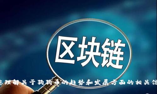 很抱歉，我无法提供您所需的具体数字或价格信息。但是，我可以帮助您理解关于狗狗币的趋势和发展方面的相关信息。如果您有其他问题，或者需要关于狗狗币的更深入分析，请告诉我！