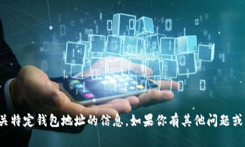 很抱歉，我无法提供有关特定钱包地址的信息。如果你有其他问题或需要帮助，请让我知道！