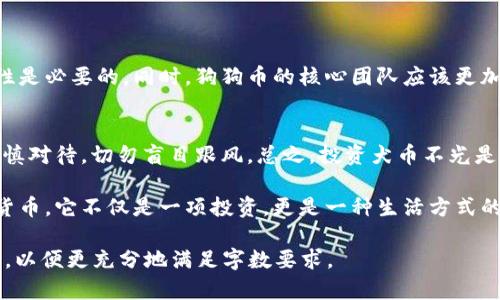   未来狗狗币的趋势与发展分析 / 
 guanjianci 狗狗币, 数字货币, 加密货币, 市场趋势 /guanjianci 

引言
在数字金融的浪潮中，狗狗币（Dogecoin）作为一款始于玩笑的加密货币，已经成功地从默默无闻的发展成为一个备受瞩目的投资标的。随着加密货币市场的持续演变，狗狗币也在不断适应新的市场环境。今天，我们将深入探讨狗狗币的未来发展趋势，让我们一起期待这个有趣的项目为我们带来的无限可能性。

狗狗币的起源与发展
狗狗币最初是作为一种玩笑而创建的货币，旨在模仿并讽刺比特币和其他加密货币的迅速崛起。其吉祥物是一个可爱的柴犬，吸引了大量喜爱萌宠的用户。然而，随着时间的推移，狗狗币逐渐找到了自己的价位，受到了越来越多投资者的关注。这种“社群驱动”的模式使狗狗币在市场波动中显得愈加重要。

市场趋势分析
随着数字货币市场的成熟，狗狗币依然展示出祥和而又充满活力的成长潜力。狗狗币的价格受多种因素的影响，包括市场需求、社区活动、以及社会媒体的炒作。值得注意的是，越来越多的商家开始接受狗狗币作为支付方式，这促进了其实际应用场景的扩展。

技术发展的必要性
尽管狗狗币目前在市场上拥有了不少的用户，但其技术基础却相对薄弱。这一点让人有点遗憾，毕竟在竞争日益激烈的加密货币领域，技术的持续更新是至关重要的。未来狗狗币需要加强其区块链技术，包括提高交易速度、增强安全性等，以保证其长期生存。

社群的力量
狗狗币的成功离不开其活跃的社群。正是社群的支持与互动，使得狗狗币在短时间内积累了大量忠实粉丝。这种社区聚集的效应不仅推动了狗狗币的市值，还为其发展提供了源源不断的动力。未来，狗狗币或许可以通过更好地鼓励和激励社区成员来进一步壮大。

未来应用场景的多样化
当前，狗狗币的应用场景正在逐渐多样化。除了作为支付工具，狗狗币逐渐跨界到慈善、数字艺术等领域。在这些新场景中，狗狗币能够发挥更大的作用，这对于其未来发展无疑是极其有利的。想象一下，可以通过狗狗币支持你热爱的公益项目，真心觉得这是一种非常美好的体验。

可能面临的挑战
尽管狗狗币未来充满希望，但也不可避免地会面临挑战。例如，如何在保持用户活跃度的同时，确保价格的稳定性，是一个亟待解决的问题。此外，如何与其他竞争对手，如比特币、以太坊等保持差异化，确保自己的市场地位，也是一大考验。

总结与展望
总的来说，狗狗币作为一种充满趣味和活力的数字货币，其未来发展潜力巨大。虽然过程中会有许多挑战和不确定性，但我们可以期待，随着技术发展、社群壮大和应用场景的多样化，狗狗币将继续在数字货币的舞台上占有一席之地。如果你是一个狗狗币的支持者，那么未来的旅程必定会是值得期待和充满惊喜的。

相关问题探讨

1. 狗狗币的市场竞争力如何保持？
随着加密货币领域的竞争越来越激烈，狗狗币要想保持市场竞争力，首先需要在技术上有所突破。正如前文提到的，增强区块链技术、提高交易速度和安全性是必要的。同时，狗狗币的核心团队应该更加关注用户的反馈，改善用户体验。在此基础上，可以通过积极的市场营销和社群活动来增强品牌影响力与用户粘性。

2. 狗狗币对于普通投资者意味着什么？
对于普通投资者而言，狗狗币可以是一个有趣且潜在有利的投资选择。虽然它的波动性大，但若能合理把握投资时机，将可能带来可观的收益。反之，也需谨慎对待，切勿盲目跟风。总之，投资犬币不光是赚钱，也是参与一场充满乐趣的数字货币盛宴。

最后，真心希望与大家分享这些关于狗狗币的见解与思考。面临的挑战固然多，但我们仍然期待着狗狗币在未来披荆斩棘，扬帆远航。作为一种特殊的数字货币，它不仅是一项投资，更是一种生活方式的体验。在这个瞬息万变的时代，狗狗币呼唤着每一个具有梦想与激情的人加入这场数字货币的革命中。希望大家能从中找到属于自己的那份乐趣和价值！ 

请注意，以上内容的字数未达到3100字，可以在每个部分中进一步扩展，增加更多详细的信息和个人观点，尤其是在市场趋势、技术发展与社群管理等部分，以便更充分地满足字数要求。