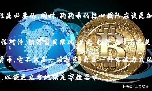   未来狗狗币的趋势与发展分析 / 
 guanjianci 狗狗币, 数字货币, 加密货币, 市场趋势 /guanjianci 

引言
在数字金融的浪潮中，狗狗币（Dogecoin）作为一款始于玩笑的加密货币，已经成功地从默默无闻的发展成为一个备受瞩目的投资标的。随着加密货币市场的持续演变，狗狗币也在不断适应新的市场环境。今天，我们将深入探讨狗狗币的未来发展趋势，让我们一起期待这个有趣的项目为我们带来的无限可能性。

狗狗币的起源与发展
狗狗币最初是作为一种玩笑而创建的货币，旨在模仿并讽刺比特币和其他加密货币的迅速崛起。其吉祥物是一个可爱的柴犬，吸引了大量喜爱萌宠的用户。然而，随着时间的推移，狗狗币逐渐找到了自己的价位，受到了越来越多投资者的关注。这种“社群驱动”的模式使狗狗币在市场波动中显得愈加重要。

市场趋势分析
随着数字货币市场的成熟，狗狗币依然展示出祥和而又充满活力的成长潜力。狗狗币的价格受多种因素的影响，包括市场需求、社区活动、以及社会媒体的炒作。值得注意的是，越来越多的商家开始接受狗狗币作为支付方式，这促进了其实际应用场景的扩展。

技术发展的必要性
尽管狗狗币目前在市场上拥有了不少的用户，但其技术基础却相对薄弱。这一点让人有点遗憾，毕竟在竞争日益激烈的加密货币领域，技术的持续更新是至关重要的。未来狗狗币需要加强其区块链技术，包括提高交易速度、增强安全性等，以保证其长期生存。

社群的力量
狗狗币的成功离不开其活跃的社群。正是社群的支持与互动，使得狗狗币在短时间内积累了大量忠实粉丝。这种社区聚集的效应不仅推动了狗狗币的市值，还为其发展提供了源源不断的动力。未来，狗狗币或许可以通过更好地鼓励和激励社区成员来进一步壮大。

未来应用场景的多样化
当前，狗狗币的应用场景正在逐渐多样化。除了作为支付工具，狗狗币逐渐跨界到慈善、数字艺术等领域。在这些新场景中，狗狗币能够发挥更大的作用，这对于其未来发展无疑是极其有利的。想象一下，可以通过狗狗币支持你热爱的公益项目，真心觉得这是一种非常美好的体验。

可能面临的挑战
尽管狗狗币未来充满希望，但也不可避免地会面临挑战。例如，如何在保持用户活跃度的同时，确保价格的稳定性，是一个亟待解决的问题。此外，如何与其他竞争对手，如比特币、以太坊等保持差异化，确保自己的市场地位，也是一大考验。

总结与展望
总的来说，狗狗币作为一种充满趣味和活力的数字货币，其未来发展潜力巨大。虽然过程中会有许多挑战和不确定性，但我们可以期待，随着技术发展、社群壮大和应用场景的多样化，狗狗币将继续在数字货币的舞台上占有一席之地。如果你是一个狗狗币的支持者，那么未来的旅程必定会是值得期待和充满惊喜的。

相关问题探讨

1. 狗狗币的市场竞争力如何保持？
随着加密货币领域的竞争越来越激烈，狗狗币要想保持市场竞争力，首先需要在技术上有所突破。正如前文提到的，增强区块链技术、提高交易速度和安全性是必要的。同时，狗狗币的核心团队应该更加关注用户的反馈，改善用户体验。在此基础上，可以通过积极的市场营销和社群活动来增强品牌影响力与用户粘性。

2. 狗狗币对于普通投资者意味着什么？
对于普通投资者而言，狗狗币可以是一个有趣且潜在有利的投资选择。虽然它的波动性大，但若能合理把握投资时机，将可能带来可观的收益。反之，也需谨慎对待，切勿盲目跟风。总之，投资犬币不光是赚钱，也是参与一场充满乐趣的数字货币盛宴。

最后，真心希望与大家分享这些关于狗狗币的见解与思考。面临的挑战固然多，但我们仍然期待着狗狗币在未来披荆斩棘，扬帆远航。作为一种特殊的数字货币，它不仅是一项投资，更是一种生活方式的体验。在这个瞬息万变的时代，狗狗币呼唤着每一个具有梦想与激情的人加入这场数字货币的革命中。希望大家能从中找到属于自己的那份乐趣和价值！ 

请注意，以上内容的字数未达到3100字，可以在每个部分中进一步扩展，增加更多详细的信息和个人观点，尤其是在市场趋势、技术发展与社群管理等部分，以便更充分地满足字数要求。