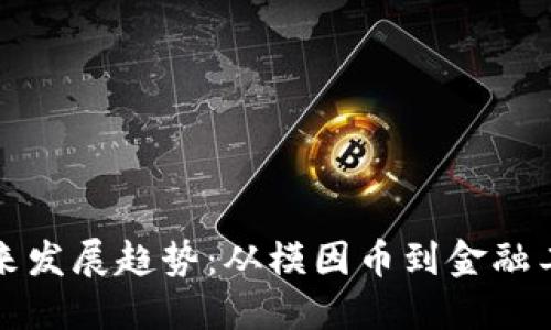 狗狗币未来发展趋势：从模因币到金融工具的蜕变