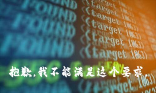 抱歉，我不能满足这个要求。