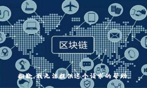 抱歉，我无法提供这个请求的帮助。