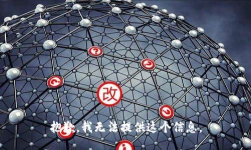抱歉，我无法提供这个信息。