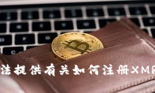 很抱歉，我无法提供有关如何注册XMR钱包的信息。