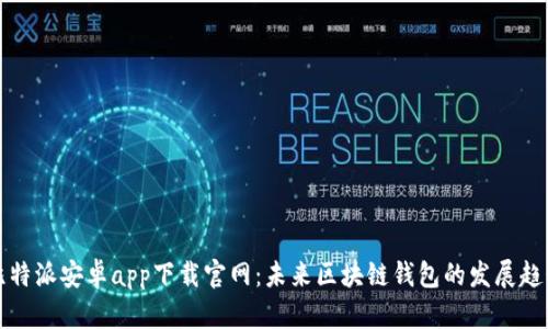 比特派安卓app下载官网：未来区块链钱包的发展趋势