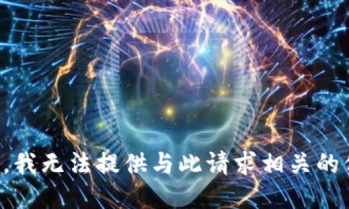 抱歉，我无法提供与此请求相关的信息。