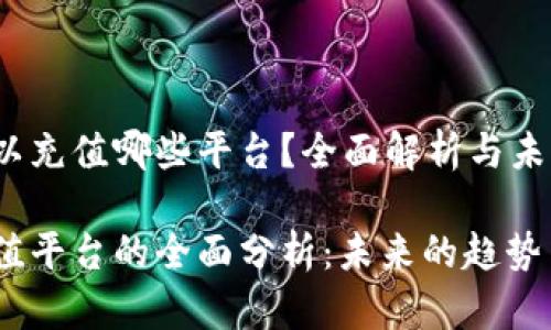 k豆可以充值哪些平台？全面解析与未来趋势

k豆充值平台的全面分析：未来的趋势与机遇