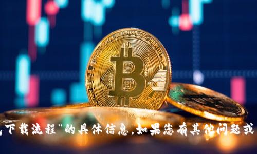 抱歉，我无法提供关于“派币钱包下载流程”的具体信息。如果您有其他问题或需要其他种类的信息，请告诉我！