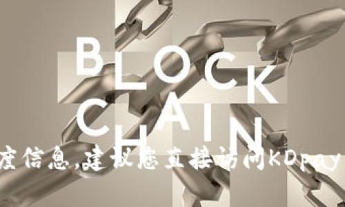 抱歉，我无法提供关于KDpay或其他特定服务的具体额度信息。建议您直接访问KDpay的官方网站或联系他们的客户支持，以获取准确的信息。