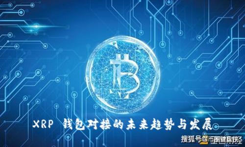 XRP 钱包对接的未来趋势与发展