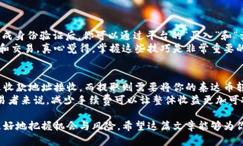 关于“泰达币开户需要保证金吗”这个问题，其实在进行数字货币交易时，是否需要保证金主要取决于所选择的交易平台及其相关规定。以下是对这个问题的详细分析：

泰达币简介
泰达币（Tether，USDT）是一种广泛使用的稳定币，这种数字货币的价值与法定货币如美元保持1:1的比例。由于其稳定性，越来越多的投资者和交易者选择在数字货币市场中使用泰达币进行交易。泰达币不仅方便用户在不同交易所之间转移资产，还用于对冲市场波动风险。

开户流程
在使用泰达币之前，用户需在某个数字货币交易平台上开户。这个过程一般包括注册、身份验证以及资金入金。不同平台的开户流程可能略有不同，但基本步骤类似：
ul
    li提供有效的邮箱地址或手机号码注册账号/li
    li完成身份验证（KYC），通常需要上传身份证明文件/li
    li设置安全措施，如双因素身份验证/li
    li进行资金入金，可能选择法币转入、其他数字货币转入或直接购入泰达币/li
/ul

保证金的概念
在金融交易中，保证金是指交易者在进行杠杆交易时所需存入的资金，用以覆盖可能的损失。这是许多交易平台中确保交易安全的一种方式。虽然与泰达币交易不直接相关，但在某些情况下，用户可能需要了解保证金的运用。

平台的不同规定
是否需要保证金主要取决于所选择的交易平台。例如，某些期货交易平台或杠杆交易平台可能会要求用户在交易前提供保证金。此外，如果用户选择的是现货交易平台，通常不需要提供保证金。在现货市场中，用户通过直接购买或出售泰达币来进行交易。

总结
总而言之，泰达币的开户通常不需要保证金，用户可以通过直接购买的方式获取。需要注意的是，在选择交易平台时，一定要仔细阅读相关规定，确保了解所有可能涉及的费用和要求。毕竟，明智的选择才是成功的第一步。

可能的相关问题

h41. 泰达币如何进行交易？/h4
进行泰达币（USDT）交易的流程，首先要确保你拥有一个支持泰达币交易的数字货币交易所账户。一旦注册注册并完成身份验证后，你可以通过平台的“买入”和“卖出”功能进行交易。选择买入泰达币，你只需输入购买数量，确认交易，就可以在你的账户中看到相应数量的泰达币。
无论是在波动的市场中还是进行稳定的资产管理，泰达币的流动性都很高，你可以随时在支持的平台之间进行转移和交易。真心觉得，掌握这些技巧是非常重要的，尤其是在面对不断变化的市场环境时。

h42. 如何存取泰达币？/h4
存取泰达币主要分为两大部分：存入和提取。存入泰达币的方法包括从其他数字货币钱包转入、使用法币购买或通过收款地址接收。而提取则需要将你的泰达币转换为其他数字货币或法币，然后按照平台的指示完成相关的提现操作。
在这个过程中，有点遗憾的是，某些平台可能会收取一定的手续费，所以抓住这一点非常关键。尤其是对于活跃的交易者来说，减少手续费可以让整体收益更加可观。还需要注意的是，提取通常会经过一定的审核过程，因此请耐心等待，避免因焦虑而影响情绪。

总体来说，了解泰达币的基本知识和交易规则，会让你的数字货币投资之路更加顺畅，也能帮助你在未来的市场中更好地把握机会与风险。希望这篇文章能够为你提供帮助！