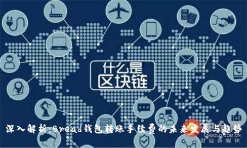 深入解析：Bread钱包转账手续费的未来发展与趋势