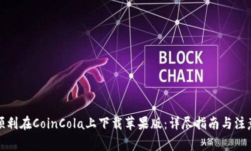如何顺利在CoinCola上下载苹果版：详尽指南与注意事项