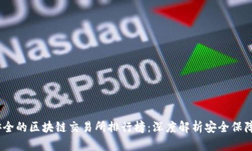 2023年最安全的区块链交易所排行榜：深度解析安全保障及用户体验