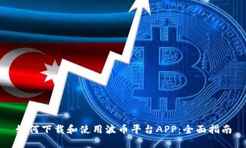 如何下载和使用波币平台APP：全面指南