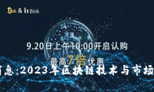 币圈最新消息：2023年区块链技术与市场动态全解析