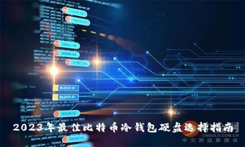 2023年最佳比特币冷钱包硬盘选择指南
