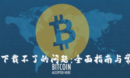解决OK钱包下载不了的问题：全面指南与常见解决方案