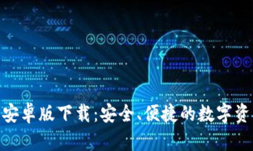 IM钱包APP安卓版下载:安全、便捷的数字资产管理工具