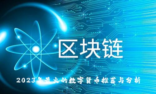 2023年最火的数字货币推荐与分析