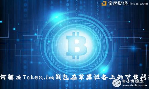如何解决Token.im钱包在苹果设备上的下载问题？
