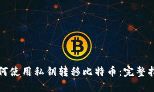 如何使用私钥转移比特币:完整指南