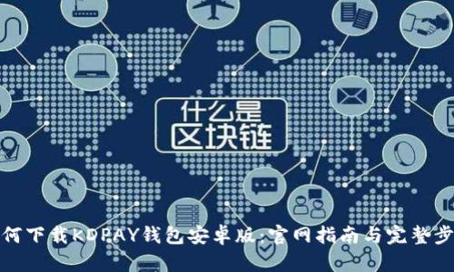 如何下载KDPAY钱包安卓版：官网指南与完整步骤